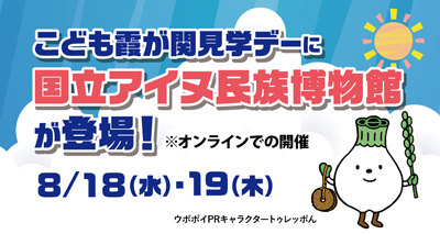 こども霞が関見学デーに国立アイヌ民族博物館が登場!8/18(水)・8/19(木)ウポポイPRキャラクタートゥレッポん こども霞が関見学デーに国立アイヌ民族博物館が登場!8/18(水)・8/19(木)ウポポイPRキャラクタートゥレッポん