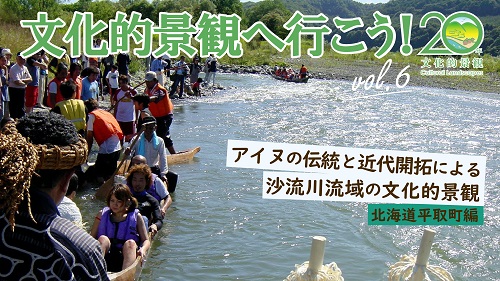 第6回 アイヌの伝統と近代開拓による沙流川流域の文化的景観(北海道平取町編) 第6回 アイヌの伝統と近代開拓による沙流川流域の文化的景観(北海道平取町編)